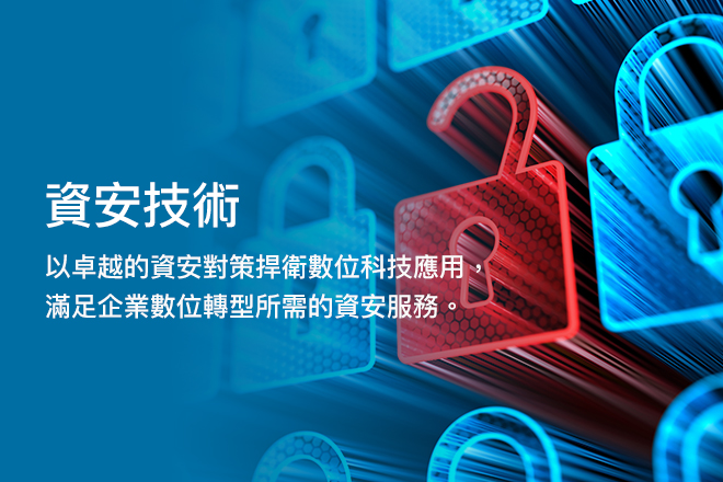 資安技術：以卓越的資安對策捍衛數位科技應用，滿足企業數位轉型所需的資安服務。